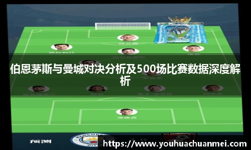 伯恩茅斯与曼城对决分析及500场比赛数据深度解析