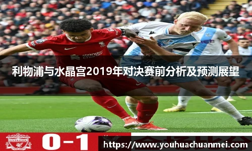 利物浦与水晶宫2019年对决赛前分析及预测展望
