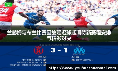 兰赫姆与布兰比赛因故延迟球迷期待新赛程安排与精彩对决